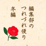 編集部のつれづれ便り｜冬